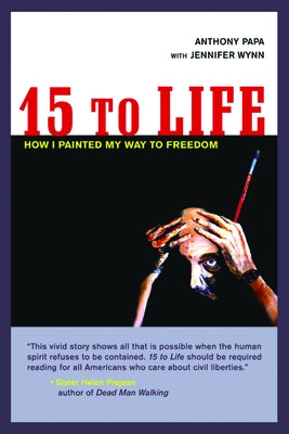 15 to Life: How I Painted My Way to Freedom by Papa, Anthony