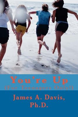 You're Up: (For Teenagers Only!) by Davis Ph. D., James A.