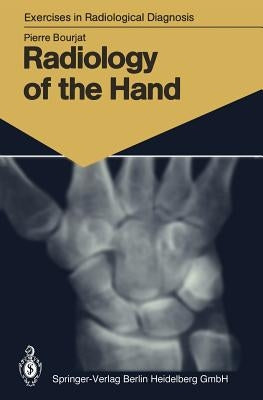 Radiology of the Hand: 147 Radiological Exercises for Students and Practitioners by Bourjat, Pierre