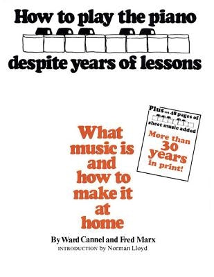How to Play the Piano Despite Years of Lessons: What Music Is and How to Make It at Home by Cannel, Ward