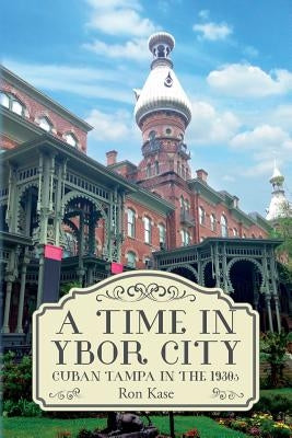 A Time in Ybor City: Cuban Tampa in the 1930s by Kase, Ron