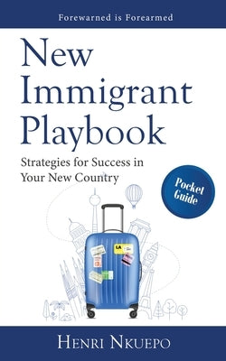 New Immigrant Playbook: Strategies for Success in Your New Country by Nkuepo, Henri