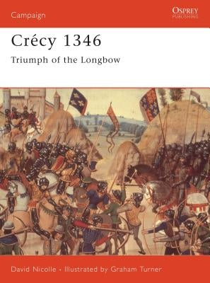 Crécy 1346: Triumph of the Longbow by Nicolle, David