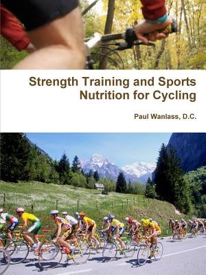 Strength Training and Sports Nutrition for Cycling by Wanlass, D. C. Paul