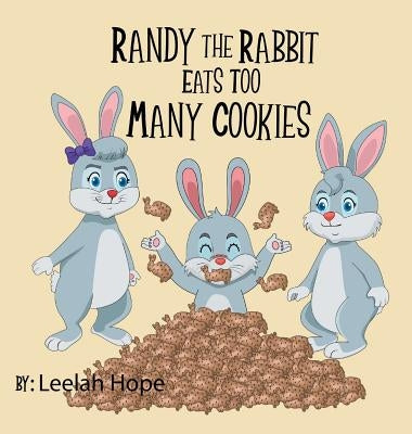 Randy the Rabbit Eats Too Many Cookies by Hope, Leela