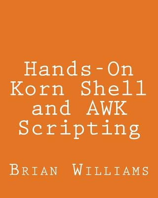 Hands-On Korn Shell and AWK Scripting: Learn Unix and Linux Programming Through Advanced Scripting Examples by Williams, Brian