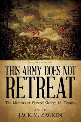 This Army Does Not Retreat: The Memoirs of General George H. Thomas by Zackin, Jack M.