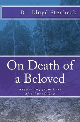 On Death of a Beloved: Recovering from Loss of a Loved One by Stenbeck, Dr Lloyd