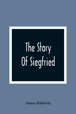 The Story Of Siegfried by Baldwin, James