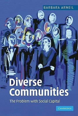 Diverse Communities: The Problem with Social Capital by Arneil, Barbara