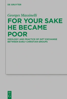 For Your Sake He Became Poor: Ideology and Practice of Gift Exchange Between Early Christian Groups by Massinelli, Georges