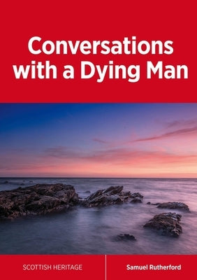 Conversations with a Dying Man by Rutherford, Samuel