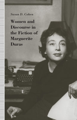 Women and Discourse in the Fiction of Marguerite Duras: Love, Legends, Language by Cohen, Susan D.