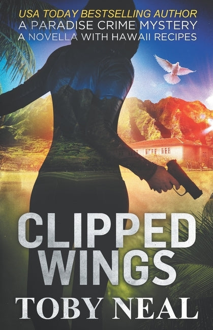 Clipped Wings: A Paradise Crime Mystery Novella with Recipes by Neal, Toby