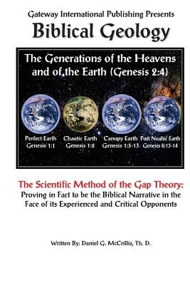 Biblical Geology: The Scientific Method of the Gap Theory by McCrillis, Daniel G.