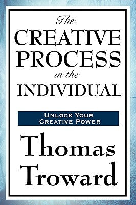 The Creative Process in the Individual by Troward, Thomas