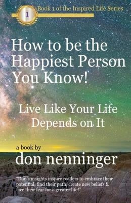 How to Be The Happiest Person You Know! by Nenninger, Don