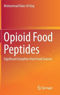 Opioid Food Peptides: Significant Exorphins from Food Sources by Ul Haq, Mohammad Raies