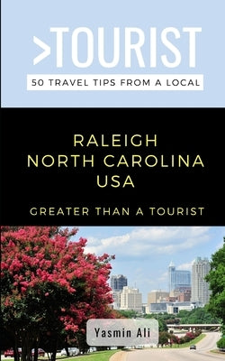 Greater Than a Tourist- Raleigh North Carolina USA: 50 Travel Tips from a Local by Tourist, Greater Than a.