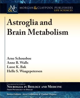 Astroglia and Brain Metabolism: Focus on Energy and Neurotransmitter Amino Acid Homeostasis by Schousboe, Arne