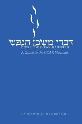 Divrei Mishkan Hanefesh: A Guide to the Ccar Machzor by Central Conference of American Rabbis