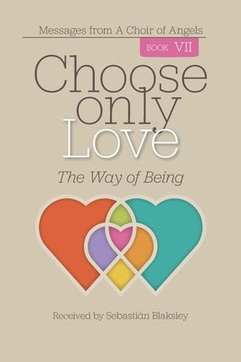 Choose Only Love: The Way of Being by Blaksley, Sebastián