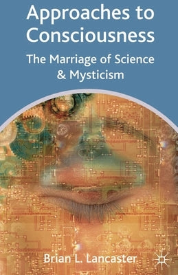 Approaches to Consciousness: The Marriage of Science and Mysticism by Lancaster, Brian Les