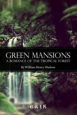 Green Mansions: A Romance of the Tropical Forest by Hudson, William Henry