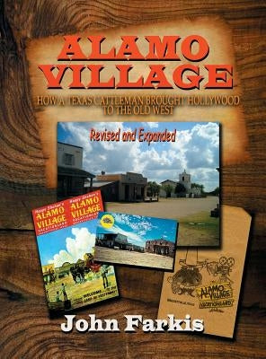 Alamo Village: How a Texas Cattleman Brought Hollywood to the Old West (Hardback) by Farkis, John