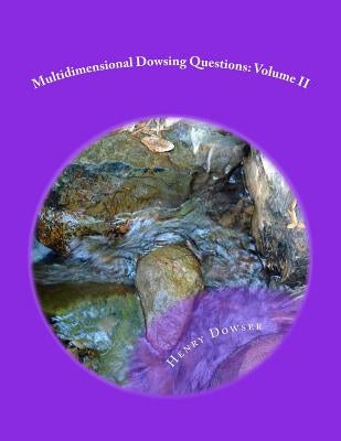 Multidimensional Dowsing Questions: Volume II by Dowser, Henry