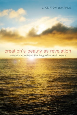 Creation's Beauty as Revelation by Edwards, L. Clifton