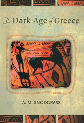 The Dark Age of Greece: An Archaeological Survey of the Eleventh to the Eighth Centuries BC by Snodgrass, A. M.