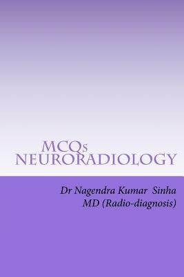 MCQs NEURO-RADIOLOGY: Self-assessment For FRCR Part 2A, American Board of Rdiology by Sinha, Nagendra Kumar