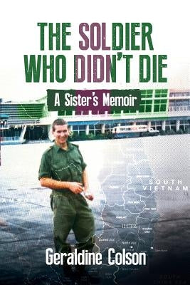The Soldier Who Didn't Die: A Sister's Memoir by Colson, Geraldine