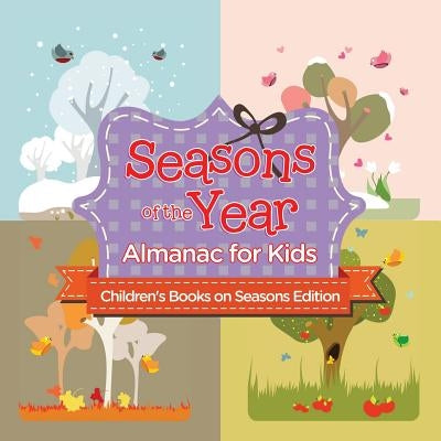 Seasons of the Year: Almanac for Kids Children's Books on Seasons Edition by Baby Professor