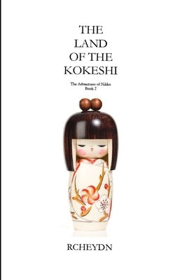 The Land Of The Kokeshi: The Adventures Of Nikko - Book 2 by Rcheydn