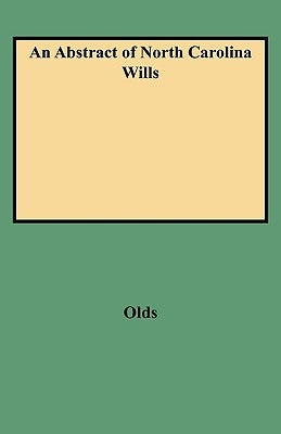 Abstract of North Carolina Wills from about 1760 to about 1800: Supplementing Grimes' Abstract of North Carolina Wills 1663 to 1760 by Olds, Fred a.