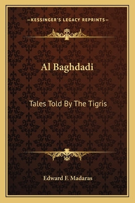 Al Baghdadi: Tales Told by the Tigris by Madaras, Edward F.