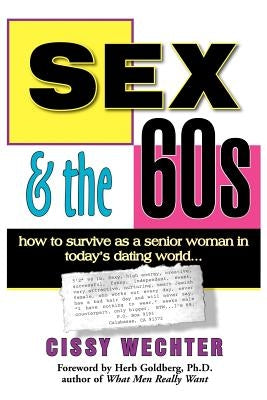 Sex & the 60s: How to Survive as a Senior Woman in Today's Dating World by Wechter, Cissy