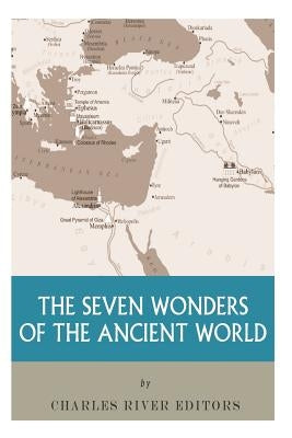 The Seven Wonders of the Ancient World by Charles River Editors