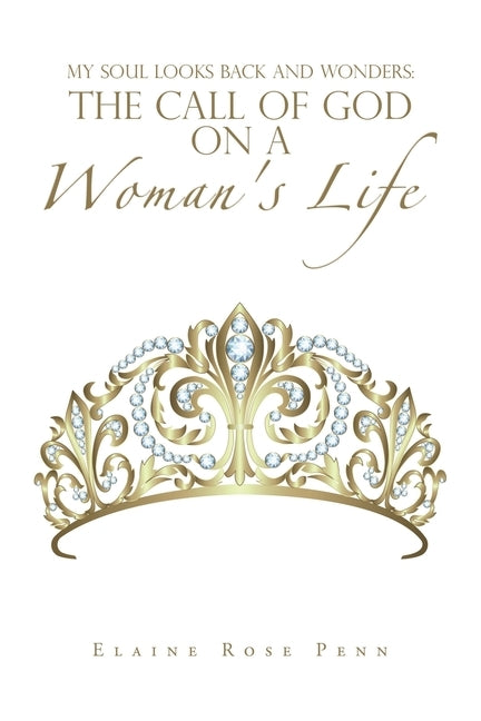 My Soul Looks Back and Wonders: the Call of God on a Woman's Life by Penn, Elaine Rose