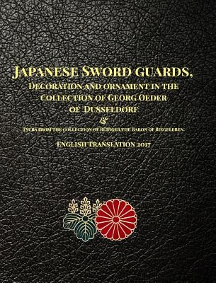 Japanese Sword guards, Decoration and ornament in the collection of Georg Oeder of Dusseldorf 1916: English translation 2017 by Oeder, Georg