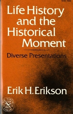 Life History and the Historical Moment: Diverse Presentations by Erikson, Erik Homburger