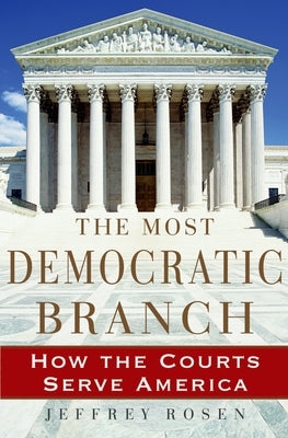 The Most Democratic Branch: How the Courts Serve America by Rosen, Jeffrey