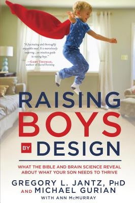 Raising Boys by Design: What the Bible and Brain Science Reveal about What Your Son Needs to Thrive by Jantz, Gregory L.