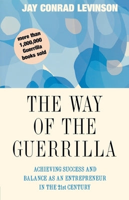 The Way of the Guerrilla: Achieving Success and Balance as an Entrepreneur in the 21st Century by Levinson, Jay Conrad