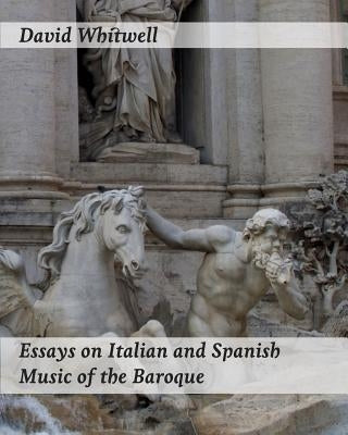 Essays on Italian and Spanish Music of the Baroque: Philosophy and Performance Practice by Dabelstein, Craig