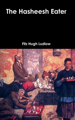 The Hasheesh Eater by Ludlow, Fitz Hugh