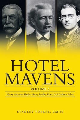Hotel Mavens: Volume 2: Henry Morrison Flagler, Henry Bradley Plant, Carl Graham Fisher by Turkel Cmhs, Stanley