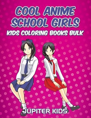 Cool Anime School Girls: Kids Coloring Books Bulk by Jupiter Kids
